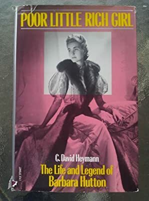 Poor Little Rich Girl: The Life And Legend Of Barbara Hutton by C. David Heymann