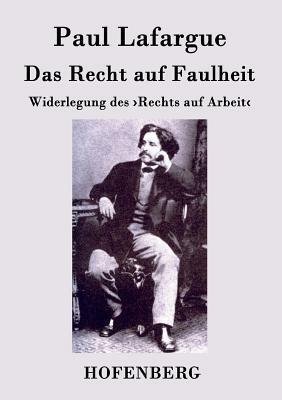 Das Recht auf Faulheit: Widerlegung des >Rechts auf Arbeit by Paul Lafargue