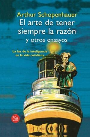 El arte de tener siempre la razón y otros ensayos by Arthur Schopenhauer