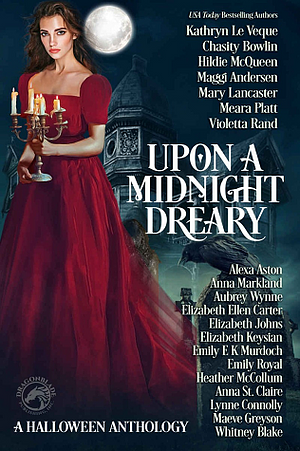 Upon a Midnight Dreary by Whitney Blake, Anna Markland, Meara Platt, Kathryn Le Veque, Alexa Aston, Violetta Rand, Hildie McQueen, Elizabeth Johns, Mary Lancaster, Emily Royal, Maggi Andersen, Elizabeth Ellen Carter, Chasity Bowlin, Heather McCollum, Lynne Connolly, Aubrey Wynne, Emily E.K. Murdoch, Elizabeth Keysian, Maeve Greyson, Anna St. Claire