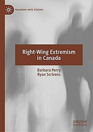 Right-Wing Extremism in Canada by Barbara A. Perry, Ryan Scrivens