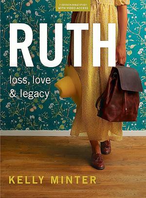 Ruth: Loss, Love & Legacy - Bible Study Book (Revised & Expanded) with Video Access by Kelly Minter, Kelly Minter