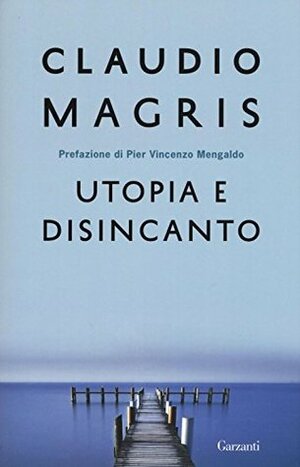 Utopia e disincanto. Saggi 1974-1998 by Claudio Magris