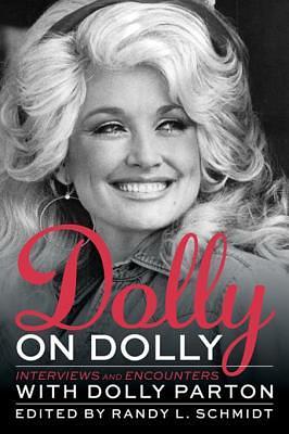 Dolly on Dolly: Interviews and Encounters with Dolly Parton by Dolly Parton, Randy L. Schmidt