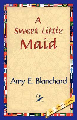 A Sweet Little Maid by Amy E. Blanchard