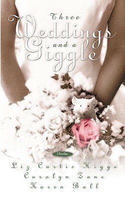 Three Weddings and a Giggle by Liz Curtis Higgs, Karen Ball, Carolyn Zane