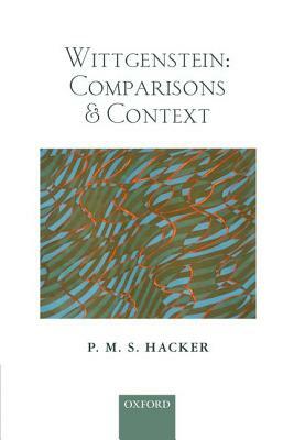 Wittgenstein: Comparisons and Context by P. M. S. Hacker