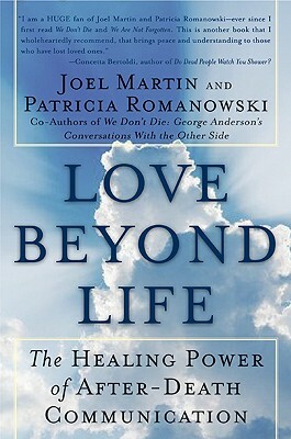 Love Beyond Life: The Healing Power of After-Death Communications by Joel W. Martin