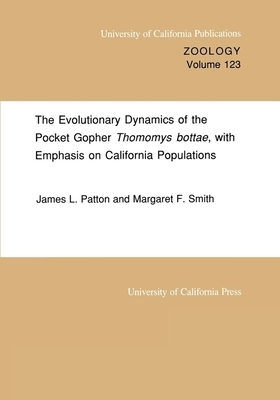 The Evolutionary Dynamics of the Pocket Gopher Thomomys Bottae, with Emphasis on California Populations, Volume 123 by Margaret F. Smith, James L. Patton