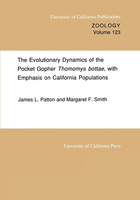 The Evolutionary Dynamics of the Pocket Gopher Thomomys Bottae, with Emphasis on California Populations, Volume 123 by James L. Patton, Margaret F. Smith