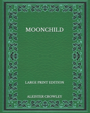 Moonchild - Large Print Edition by Aleister Crowley