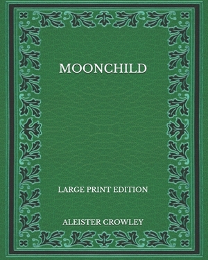 Moonchild - Large Print Edition by Aleister Crowley