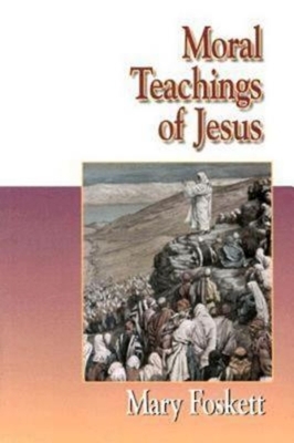 Moral Teachings of Jesus by Mary F. Foskett