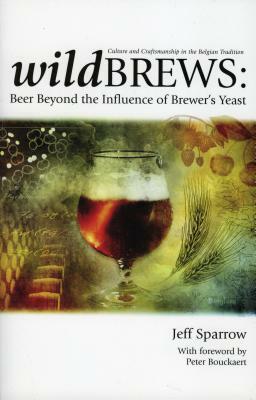 Wild Brews: Beer Beyond the Influence of Brewer's Yeast by Jeff Sparrow