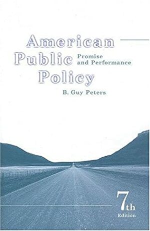 American Public Policy: Promise and Performance by B. Guy Peters
