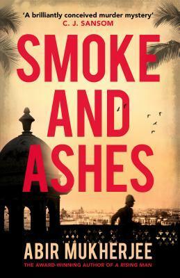 Smoke and Ashes: Sam Wyndham Book 3 by Abir Mukherjee