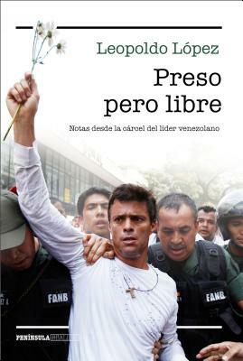 Preso pero libre: Notas desde la cárcel del líder venezolano by Leopoldo López