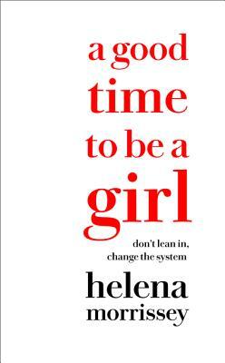 A Good Time to Be a Girl by Helena Morrissey