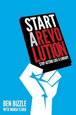 Start a Revolution: Stop Acting Like a Library by Ben Bizzle