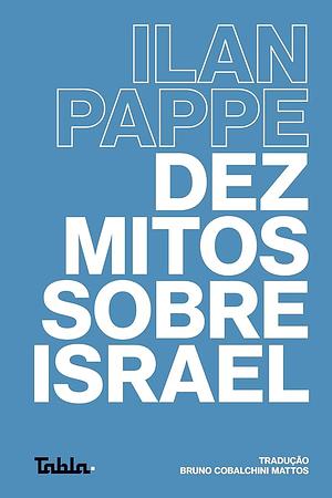 Dez Mitos Sobre Israel by Ilan Pappé