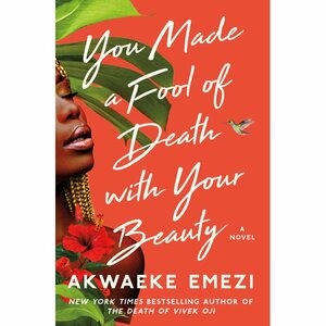 You Made a Fool of Death with Your Beauty by Akwaeke Emezi