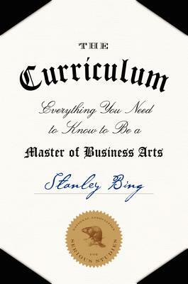 The Curriculum: Everything You Need to Know to Be a Master of Business Arts by Stanley Bing