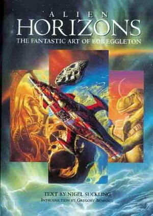 Alien Horizons: The Fantastic Art of Bob Eggleton by Bob Eggleton, Nigel Suckling