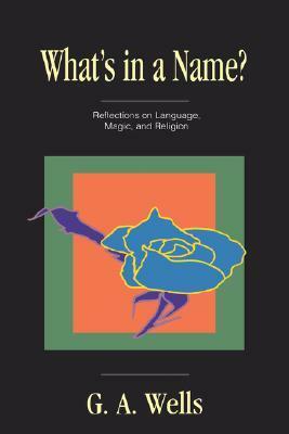 What's in a Name? Reflections on Language, Magic and Religion by George Albert Wells