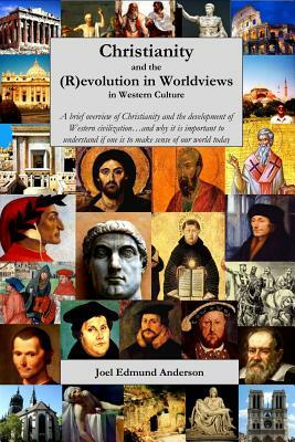 Christianity and the (R)evolution in Worldviews in Western Culture by Joel Edmund Anderson