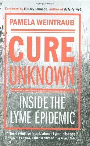 Cure Unknown: Inside the Lyme Epidemic by Pamela Weintraub