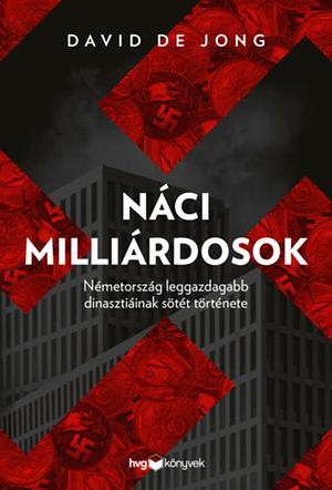 Náci milliárdosok - Németország leggazdagabb dinasztiáinak sötét története by David de Jong