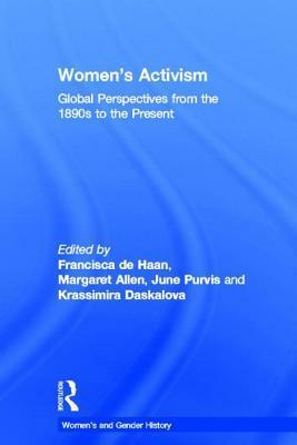 Women's Activism: Global Perspectives from the 1890s to the Present by June Purvis, Margaret Allen, Francisca De Haan