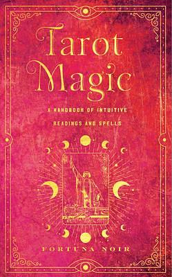Tarot Magic: A Handbook of Intuitive Readings, Rituals, and Spells by Fortuna Noir, Fortuna Noir