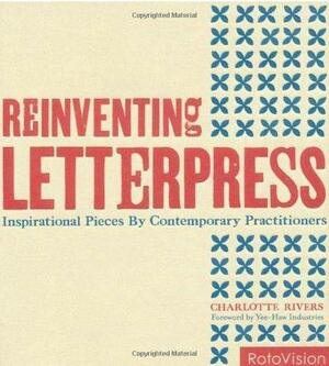 Reinventing Letterpress: Prints By Contemporary Practitioners by Charlotte Rivers