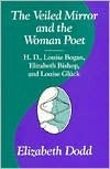 The Veiled Mirror and the Woman Poet: H.D., Louise Bogan, Elizabeth Bishop, and Louise Glück by Elizabeth Dodd