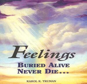 Feelings Buried Alive Never Die by Karol K. Truman