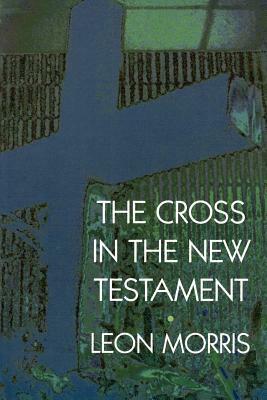 The Cross in the New Testament by Leon Morris