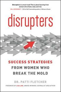 Disrupters: Success Strategies from Women Who Break the Mold by Patti Fletcher
