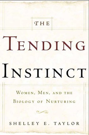 The Tending Instinct: How Nurturing is Essential to Who We Are and How We Live by Shelley E. Taylor