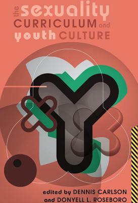 The Sexuality Curriculum and Youth Culture by Donyell L. Roseboro, Dennis Carlson