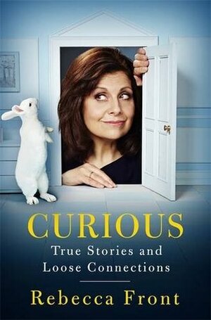 Curious: True Stories and Loose Connections by Rebecca Front