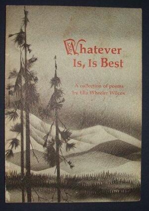 The Whatever Is, Is Best by Ella Wheeler Wilcox