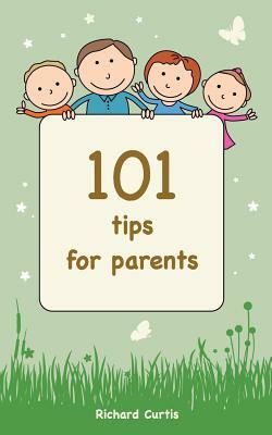 101 Tips for Parents by Richard Curtis