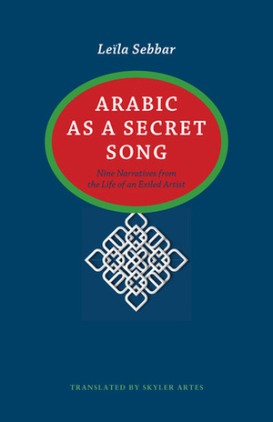 Arabic as a Secret Song by Skyler Artes, Leïla Sebbar, Mildred Mortimer
