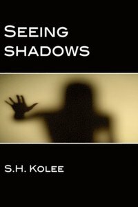 Seeing Shadows by S.H. Kolee