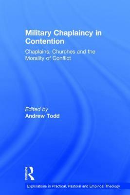 Military Chaplaincy in Contention: Chaplains, Churches and the Morality of Conflict by 