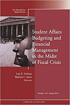 Student Affairs Budgeting and Financial Management in the Midst of Fiscal Crisis: New Directions for Student Services, Number 129 by Lori E. Varlotta, Barbara Jones