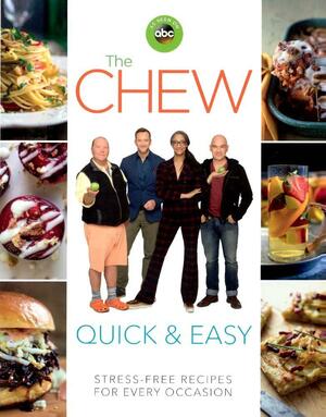 Chew: Quick & Easy: Stress-Free Meals for Every Occasion by The Chew