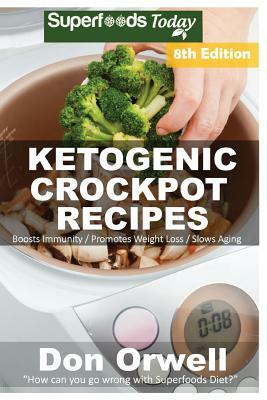 Ketogenic Crockpot Recipes: Over 140+ Ketogenic Recipes, Low Carb Slow Cooker Meals, Dump Dinners Recipes, Quick & Easy Cooking Recipes, Antioxida by Don Orwell