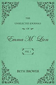 The Unselected Journals of Emma M. Lion #1 by Beth Brower